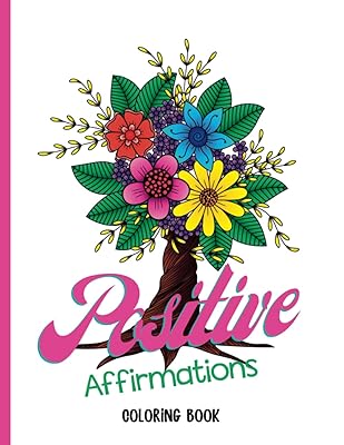 Positive Affirmations Coloring Book: Empowering statements to help you achieve mental strength; beautiful floral designs to engage your mind while you color and reduce stress and anxiety