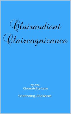 Clairaudient Claircognizance: The Second Book to Channeling_Ana (Channeling_Ana Series 2)