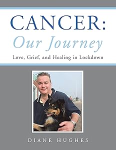 Cancer: Our Journey: Love, Grief, and Healing in Lockdown by Diane Hughes