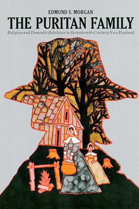 The Puritan Family: Religion and Domestic Relations in Seventeenth-Century New England by Edmund S. Morgan