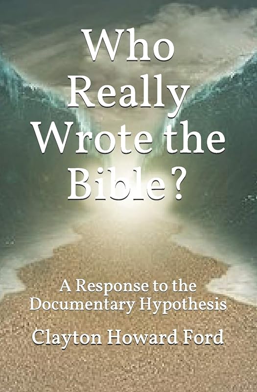 Who Really Wrote the Bible?: A Response to the Documentary Hypothesis by Clayton Howard Ford