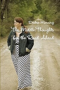 The Middle: Thoughts for the Road Ahead by Deidra Manning