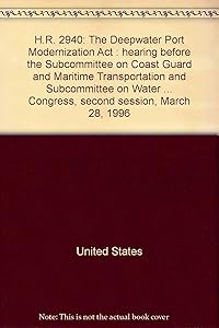 H.R. 2940: The Deepwater Port Modernization Act : hearing before the Subcommittee on Coast Guard and Maritime Transportation and Subcommittee on Water ... Congress, second session, March 28, 1996
