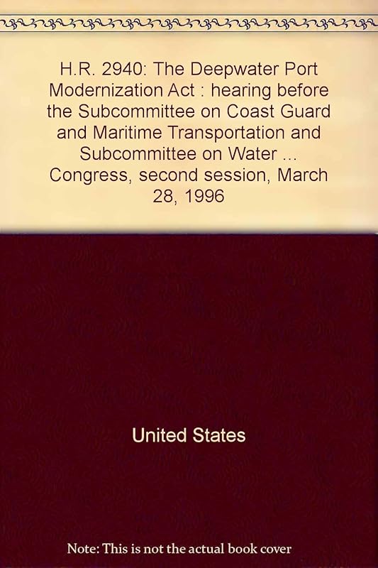 H.R. 2940: The Deepwater Port Modernization Act : hearing before the Subcommittee on Coast Guard and Maritime Transportation and Subcommittee on Water ... Congress, second session, March 28, 1996 by United States