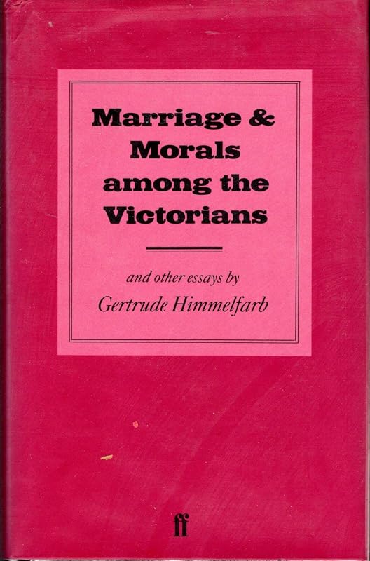 Marriage and Morals among the Victorians : Essays by Gertrude Himmelfarb
