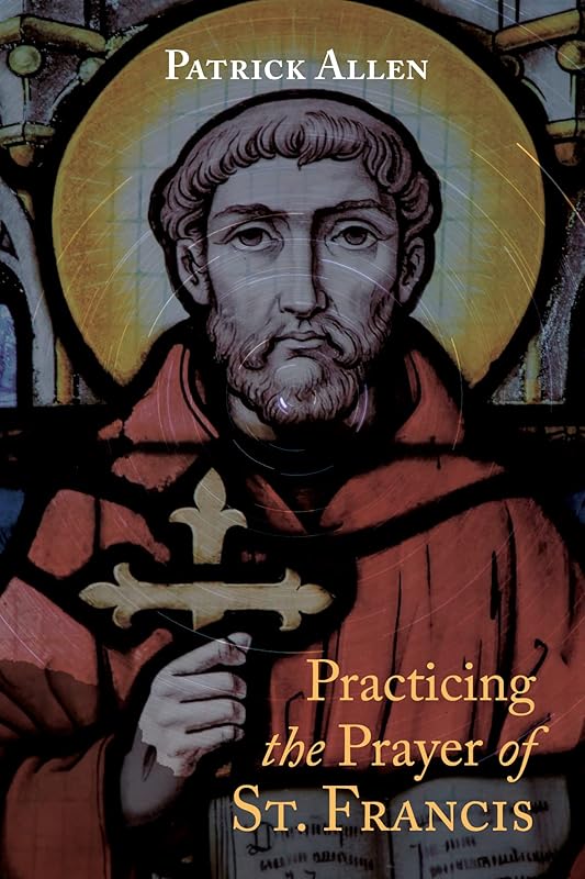 Practicing the Prayer of St. Francis by Patrick Allen