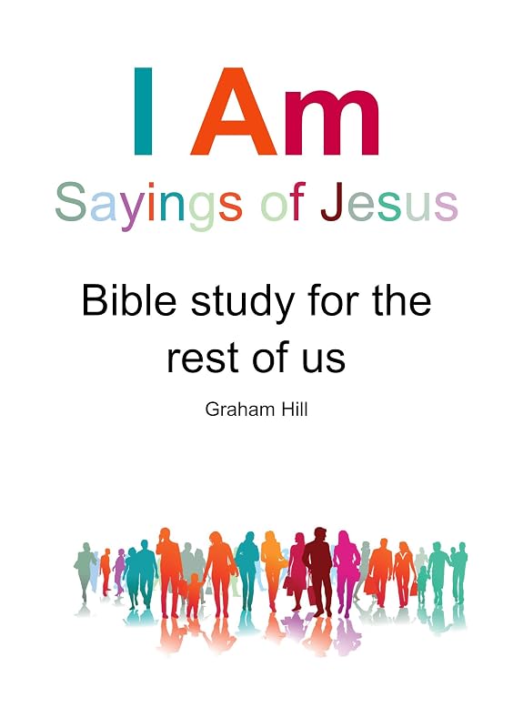 I Am sayings of Jesus: Bible study for the rest of us by Graham Hill