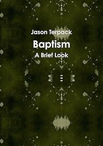 Baptism: A Brief Look by Jason Terpack