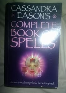 Cassandra Eason's Complete Book Of Spells: Ancient & Modern Spells For The Solitary Witch
