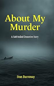 About My Murder: A soft-boiled detective story by Stan Burroway