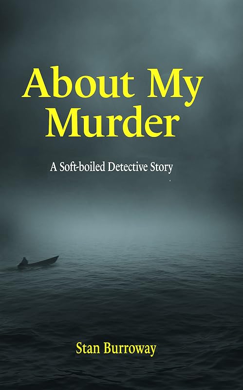 About My Murder: A soft-boiled detective story by Stan Burroway