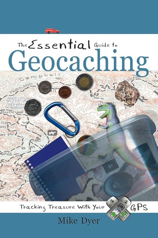 The Essential Guide to Geocaching: Tracking Treasure with Your GPS by Mike Dyer