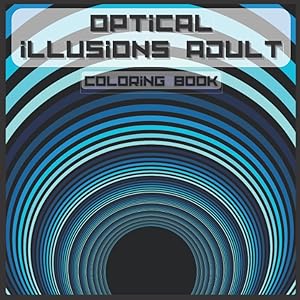 OPTICAL ILLUSIONS ADULT COLORING BOOK: For Adults and Kids, Geometric, Abstract Patterns, 3D-Swirls, Waves, optical illusion elements ... by Philippe Art Books