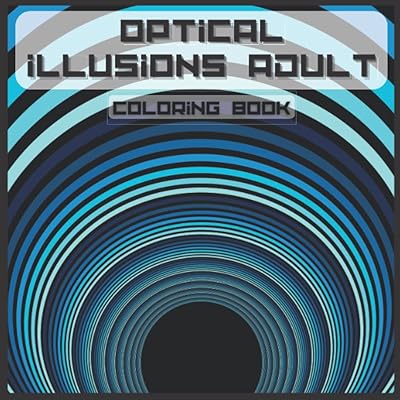 OPTICAL ILLUSIONS ADULT COLORING BOOK: For Adults and Kids, Geometric, Abstract Patterns, 3D-Swirls, Waves, optical illusion elements ...