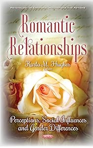 Romantic Relationships: Perceptions, Social Influences and Gender Differences (Psychology of Emotions, Motivations and Actions) by Karla M. Hughes
