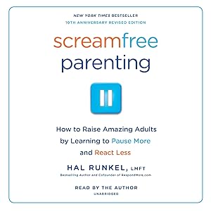 ScreamFree Parenting, 10th Anniversary Revised Edition: How to Raise Amazing Adults by Learning to Pause More and React Less by Hal E. Runkel