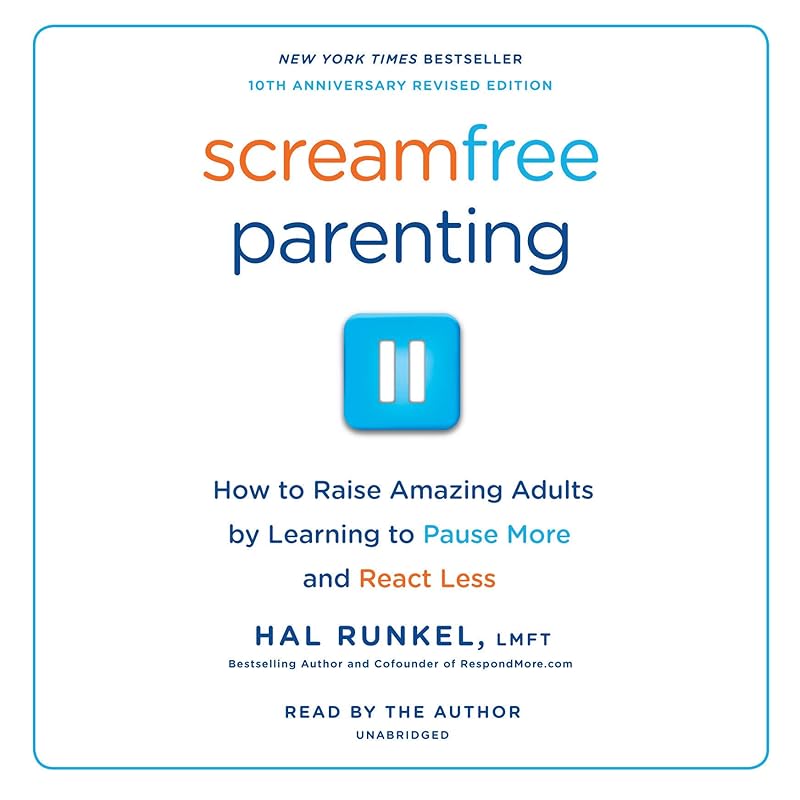 ScreamFree Parenting, 10th Anniversary Revised Edition: How to Raise Amazing Adults by Learning to Pause More and React Less by Hal E. Runkel