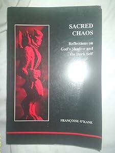 Sacred Chaos: Reflections on God's Shadow and the Dark Self by Francoise O'Kane