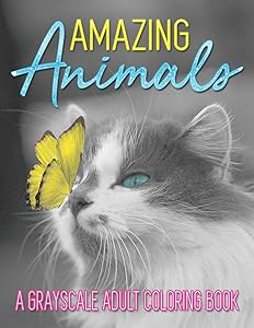 Amazing Animals: A Grayscale Adult Coloring Book Of Animals: 100 Grayscale Creatures To Color by Tonya Froemel