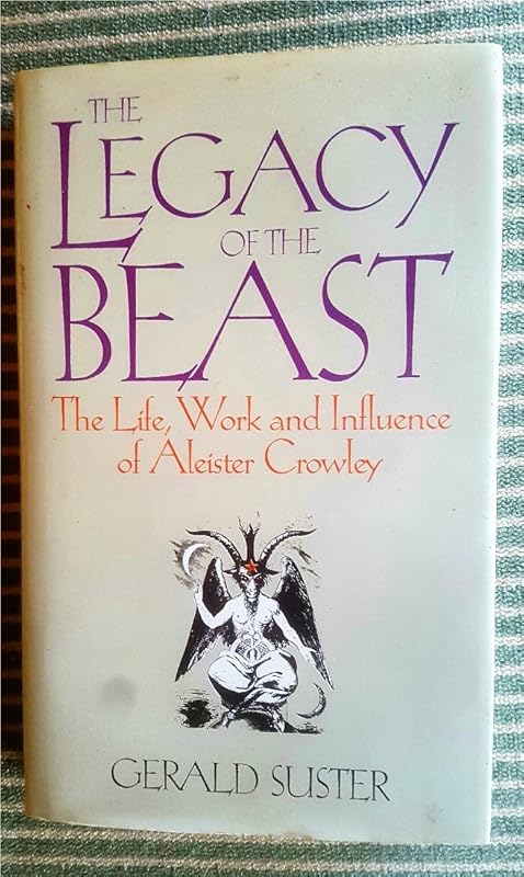 The legacy of the beast: The life, work, and influence of Aleister Crowley by Gerald Suster