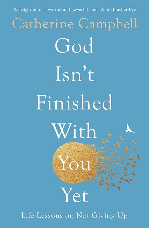 God Isn't Finished With You Yet: Life Lessons On Not Giving Up by Catherine Campbell