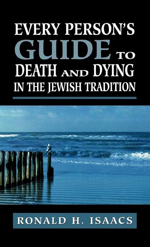 Every Person's Guide to Death and Dying in the Jewish Tradition by Ronald H. Isaacs