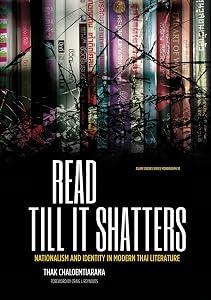 Read till it shatters: Nationalism and identity in modern Thai literature (Asian Studies Series) by Thak Chaloemtiarana