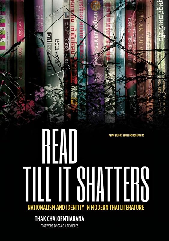 Read till it shatters: Nationalism and identity in modern Thai literature (Asian Studies Series) by Thak Chaloemtiarana