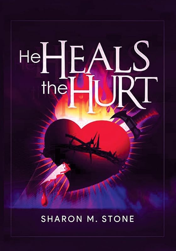 He Heals the Hurt by Sharon M. Stone