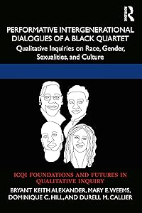 Performative Intergenerational Dialogues of a Black Quartet: Qualitative Inquiries on Race, Gender, Sexualities, and Culture (International Congress of ... and Futures in Qualitative Inquiry) by Bryant Keith Alexander