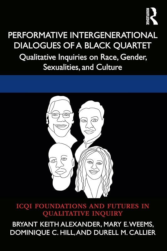 Performative Intergenerational Dialogues of a Black Quartet: Qualitative Inquiries on Race, Gender, Sexualities, and Culture (International Congress of ... and Futures in Qualitative Inquiry) by Bryant Keith Alexander