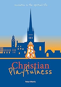 Christian Playfulness: Recreation in the spiritual life by Fr Peter Morris C.Ss.R