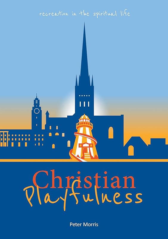 Christian Playfulness: Recreation in the spiritual life by Fr Peter Morris C.Ss.R