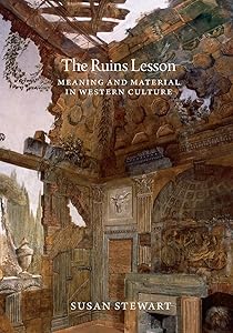 The Ruins Lesson: Meaning and Material in Western Culture by Susan Stewart