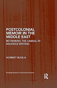 Postcolonial Memoir in the Middle East: Rethinking the Liminal in Mashriqi Writing (Routledge Research in Postcolonial Literatures) by Norbert Bugeja