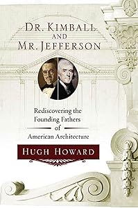 Dr. Kimball and Mr. Jefferson: Rediscovering the Founding Fathers of American Architecture by Hugh Howard