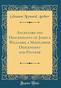 Ancestors and Descendants of Joshua Williams, a Mayflower Descendant and Pioneer (Classic Reprint) by Gleason Leonard Archer