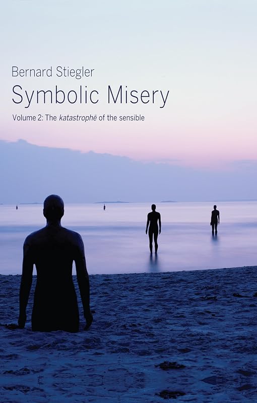 Symbolic Misery, Volume 2: The Catastrophe of the Sensible by Bernard Stiegler