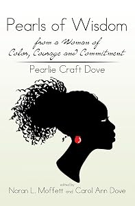 Pearls of Wisdom from a Woman of Color, Courage and Commitment: Pearlie Craft Dove by Pearlie Craft Dove