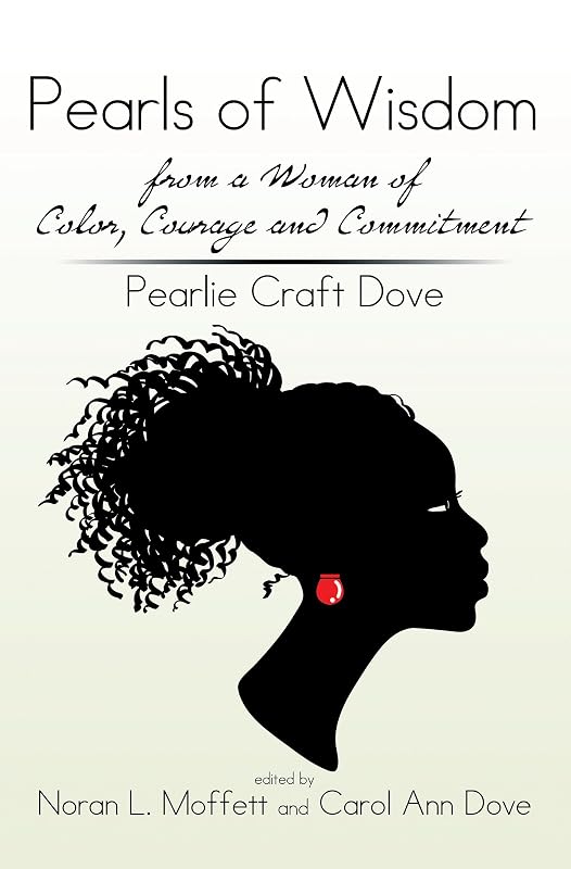 Pearls of Wisdom from a Woman of Color, Courage and Commitment: Pearlie Craft Dove by Pearlie Craft Dove