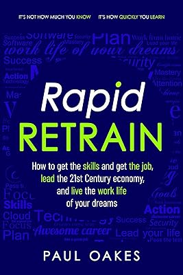 Rapid Retrain: How to get the skills to get the job, lead the 21st Century economy, and live the work life of your dreams.