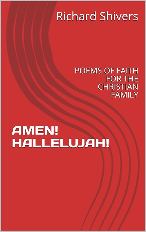 AMEN! HALLELUJAH!: POEMS OF FAITH FOR THE CHRISTIAN FAMILY by Richard Shivers