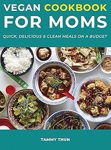 Vegan Cookbook for Moms: Quick, Delicious & Clean Meals on a Budget
