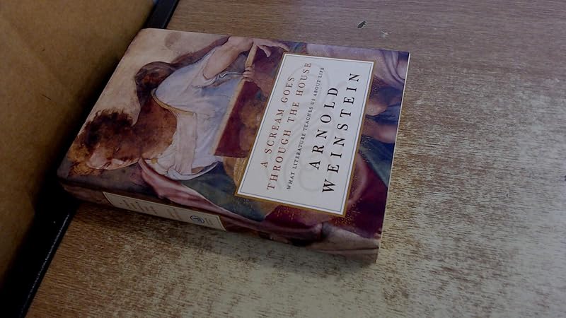 A Scream Goes Through the House: What Literature Teaches Us About Life by Arnold Weinstein