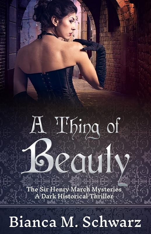 A Thing of Beauty: The Sir Henry March Mysteries by Bianca M. Schwarz