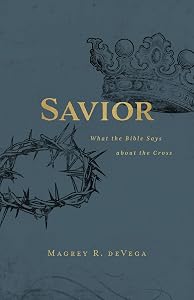 Savior: What the Bible Says about the Cross by Magrey deVega