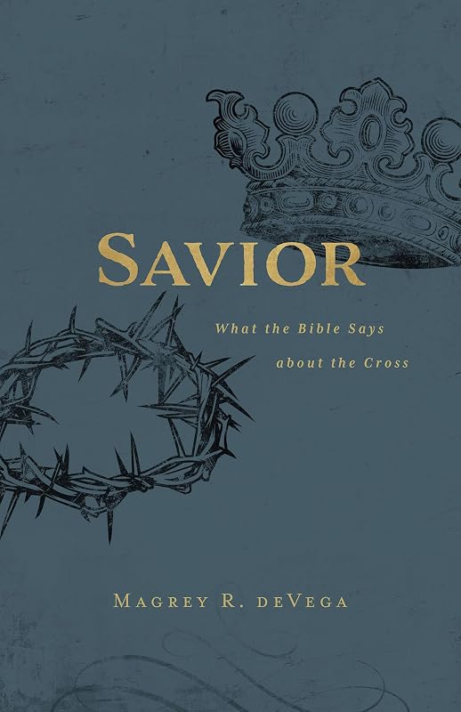 Savior: What the Bible Says about the Cross by Magrey deVega