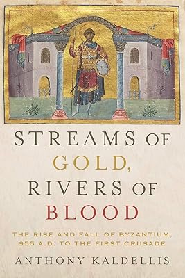 Streams of Gold, Rivers of Blood: The Rise and Fall of Byzantium, 955 A.D. to the First Crusade (Onassis Series in Hellenic Culture)