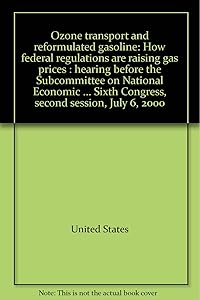 Ozone transport and reformulated gasoline: How federal regulations are raising gas prices : hearing before the Subcommittee on National Economic ... Sixth Congress, second session, July 6, 2000