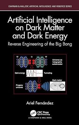 Artificial Intelligence on Dark Matter and Dark Energy: Reverse Engineering of the Big Bang (Chapman & Hall/CRC Artificial Intelligence and Robotics Series)